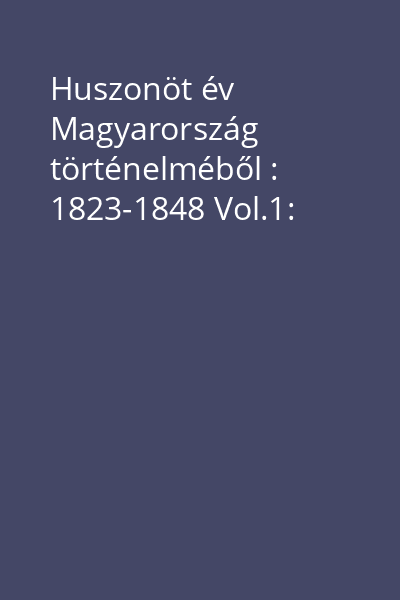 Huszonöt év Magyarország történelméből : 1823-1848 Vol.1: