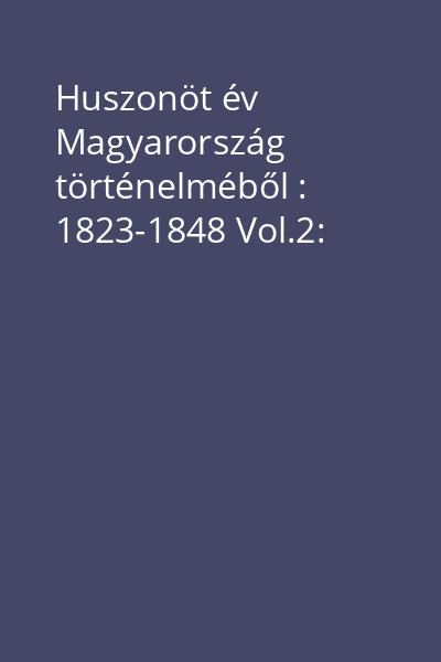 Huszonöt év Magyarország történelméből : 1823-1848 Vol.2: