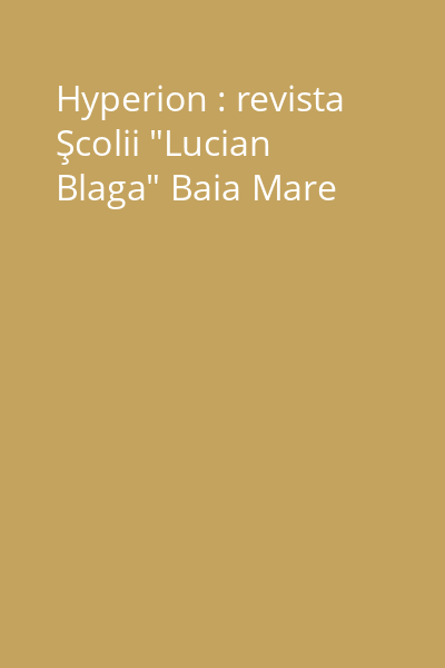 Hyperion : revista Şcolii "Lucian Blaga" Baia Mare