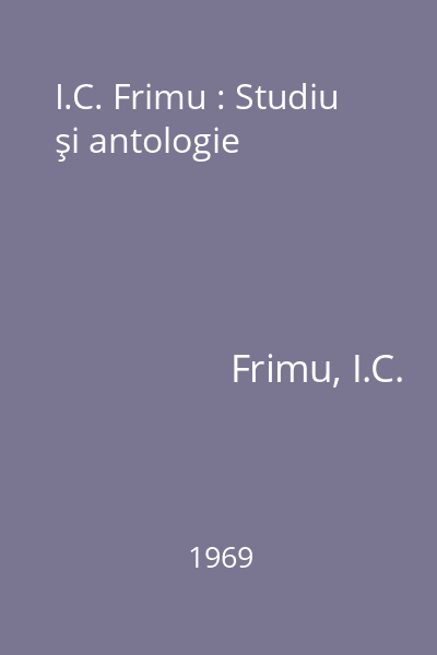 I.C. Frimu : Studiu şi antologie