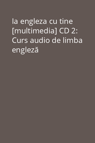 Ia engleza cu tine [multimedia] CD 2: Curs audio de limba engleză