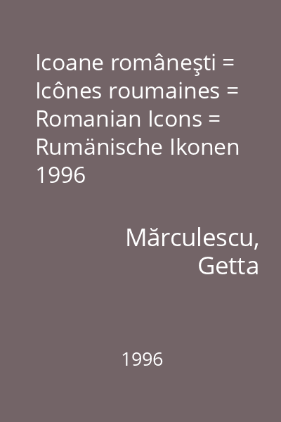 Icoane româneşti = Icônes roumaines = Romanian Icons = Rumänische Ikonen 1996