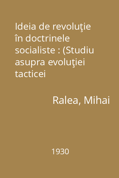 Ideia de revoluţie în doctrinele socialiste : (Studiu asupra evoluţiei tacticei revoluţionare)