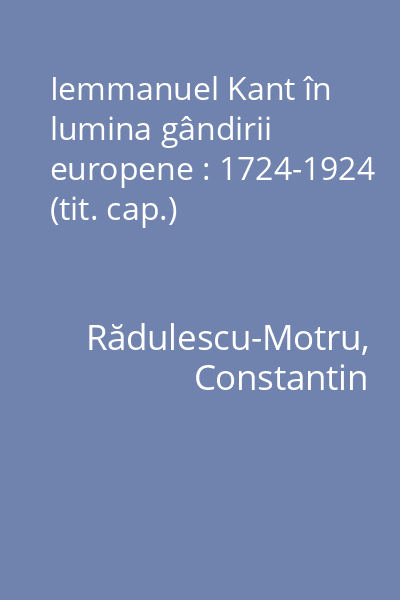Iemmanuel Kant în lumina gândirii europene : 1724-1924 (tit. cap.)