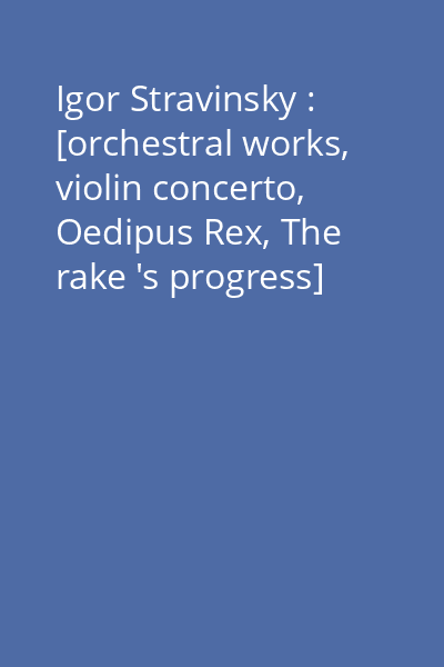 Igor Stravinsky : [orchestral works, violin concerto, Oedipus Rex, The rake 's progress] [înregistrare audio] CD 10: The Rake 's progress 2