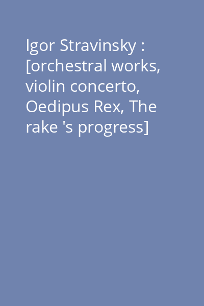 Igor Stravinsky : [orchestral works, violin concerto, Oedipus Rex, The rake 's progress] [înregistrare audio] CD 8: Oedipus Rex