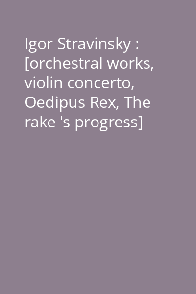 Igor Stravinsky : [orchestral works, violin concerto, Oedipus Rex, The rake 's progress] [înregistrare audio] CD 9: The Rake 's progress
