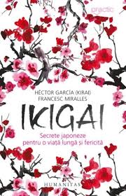 Ikigai : secrete japoneze pentru o viaţă lungă şi fericită