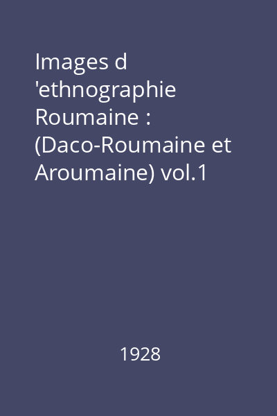 Images d 'ethnographie Roumaine : (Daco-Roumaine et Aroumaine) vol.1 Tome premièr: