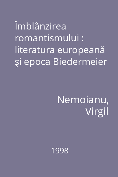 Îmblânzirea romantismului : literatura europeană şi epoca Biedermeier