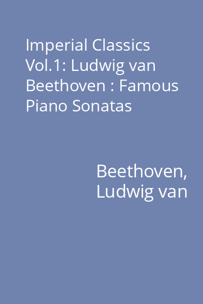 Imperial Classics Vol.1: Ludwig van Beethoven : Famous Piano Sonatas