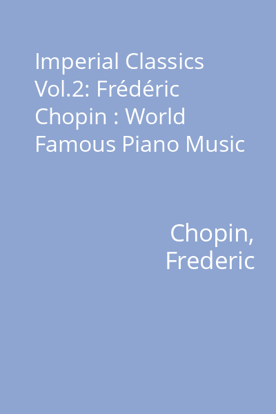 Imperial Classics Vol.2: Frédéric Chopin : World Famous Piano Music