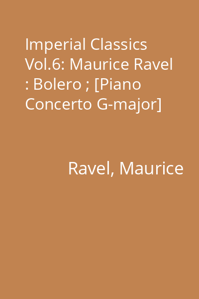 Imperial Classics Vol.6: Maurice Ravel : Bolero ; [Piano Concerto G-major]