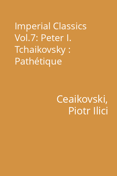 Imperial Classics Vol.7: Peter I. Tchaikovsky : Pathétique