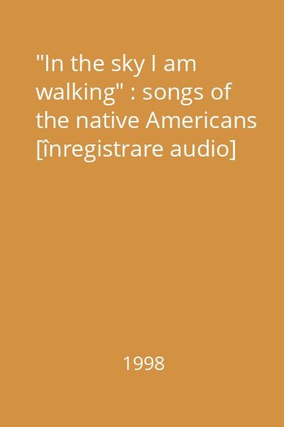 "In the sky I am walking" : songs of the native Americans [înregistrare audio]