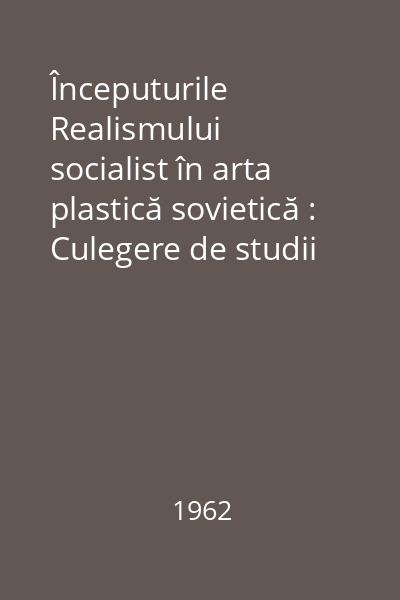 Începuturile Realismului socialist în arta plastică sovietică : Culegere de studii