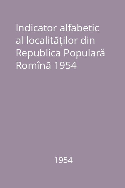 Indicator alfabetic al localităţilor din Republica Populară Romînă 1954