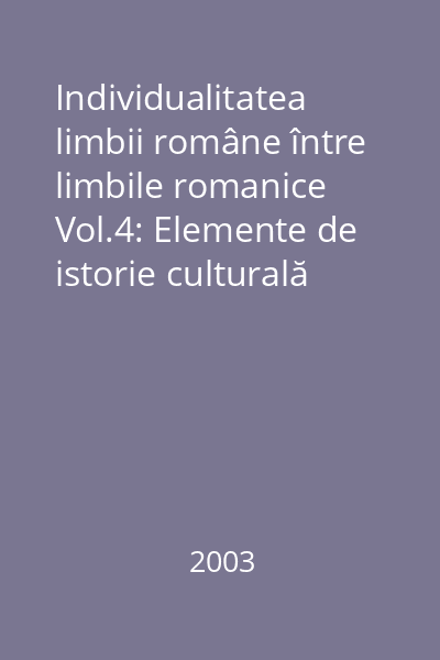 Individualitatea limbii române între limbile romanice Vol.4: Elemente de istorie culturală
