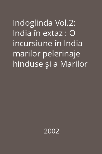 Indoglinda Vol.2: India în extaz : O incursiune în India marilor pelerinaje hinduse şi a Marilor Moguli