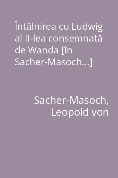 Întâlnirea cu Ludwig al II-lea consemnată de Wanda [în Sacher-Masoch...]