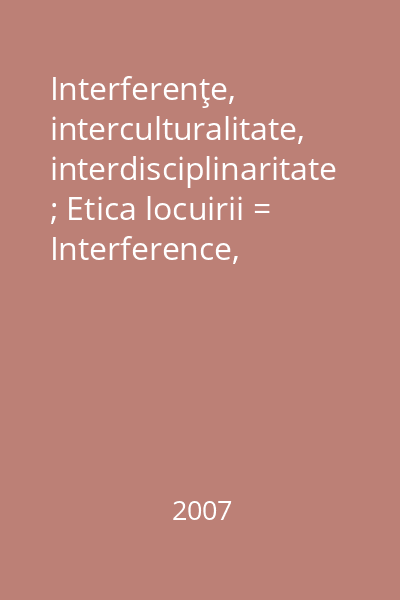 Interferenţe, interculturalitate, interdisciplinaritate ; Etica locuirii = Interference, interculturality, interdisciplinarity ; The ethics of living