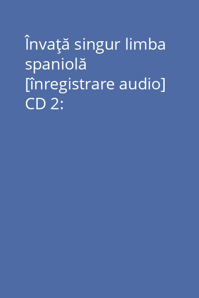 Învaţă singur limba spaniolă [înregistrare audio] CD 2: