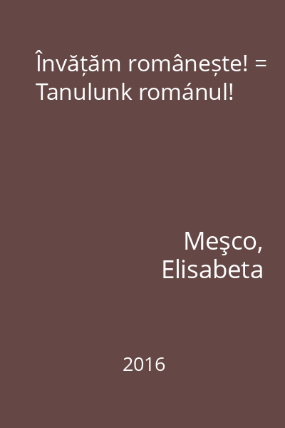 Învățăm românește! = Tanulunk románul!