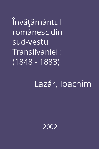 Învăţământul românesc din sud-vestul Transilvaniei : (1848 - 1883)