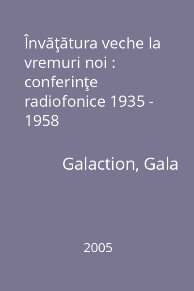 Învăţătura veche la vremuri noi : conferinţe radiofonice 1935 - 1958