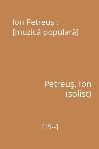 Ion Petreuș : [muzică populară]