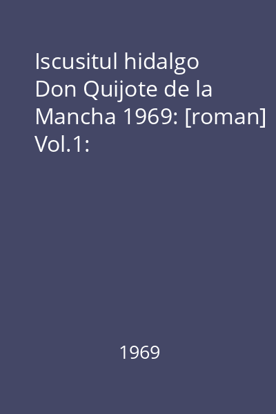 Iscusitul hidalgo Don Quijote de la Mancha 1969: [roman] Vol.1: