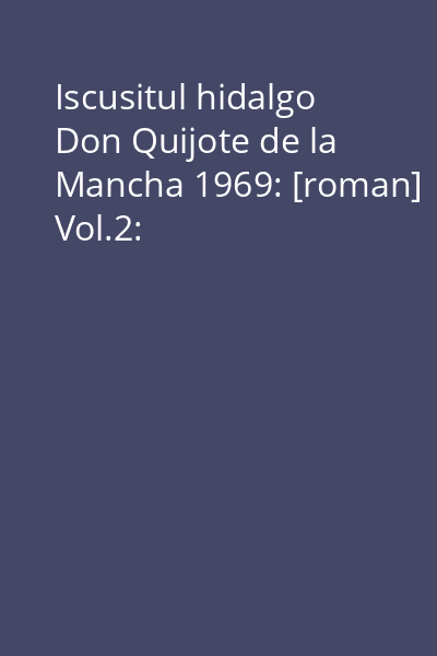 Iscusitul hidalgo Don Quijote de la Mancha 1969: [roman] Vol.2: