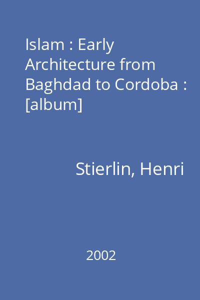 Islam : Early Architecture from Baghdad to Cordoba : [album]