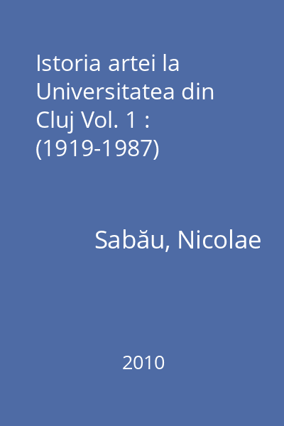 Istoria artei la Universitatea din Cluj Vol. 1 : (1919-1987)
