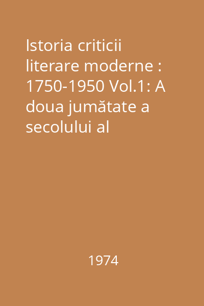 Istoria criticii literare moderne : 1750-1950 Vol.1: A doua jumătate a secolului al XVIII-lea