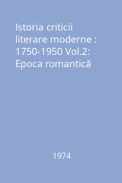 Istoria criticii literare moderne : 1750-1950 Vol.2: Epoca romantică