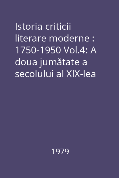 Istoria criticii literare moderne : 1750-1950 Vol.4: A doua jumătate a secolului al XIX-lea