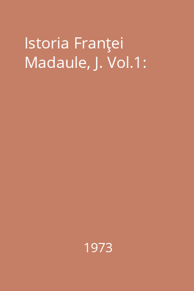 Istoria Franţei Madaule, J. Vol.1:
