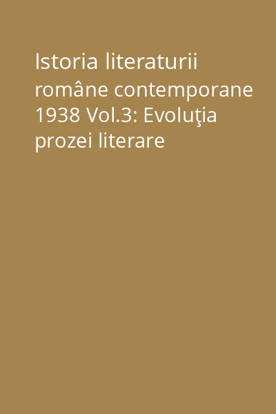 Istoria literaturii române contemporane 1938 Vol.3: Evoluţia prozei literare