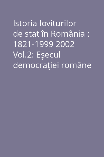 Istoria loviturilor de stat în România : 1821-1999 2002 Vol.2: Eşecul democraţiei române