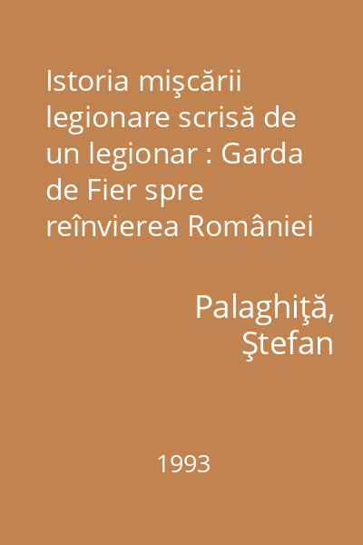 Istoria mişcării legionare scrisă de un legionar : Garda de Fier spre reînvierea României