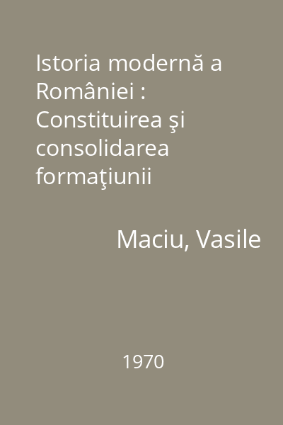 Istoria modernă a României : Constituirea şi consolidarea formaţiunii capitaliste în România (1848-1878) : Compendiu