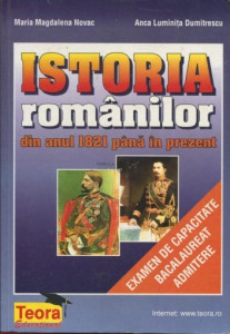 Istoria românilor din anul 1821 până în prezent : [examen de capacitate, bacalaureat, admitere]