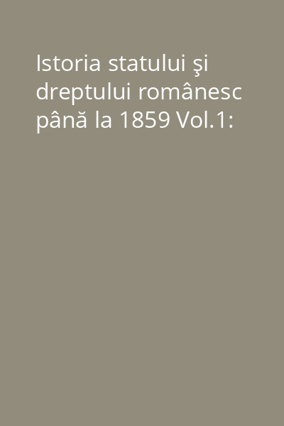 Istoria statului şi dreptului românesc până la 1859 Vol.1:
