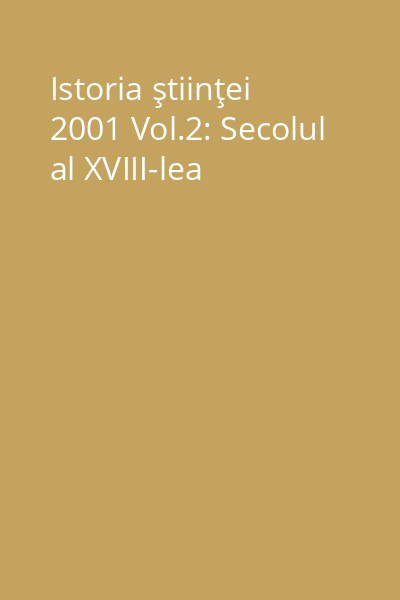 Istoria ştiinţei 2001 Vol.2: Secolul al XVIII-lea
