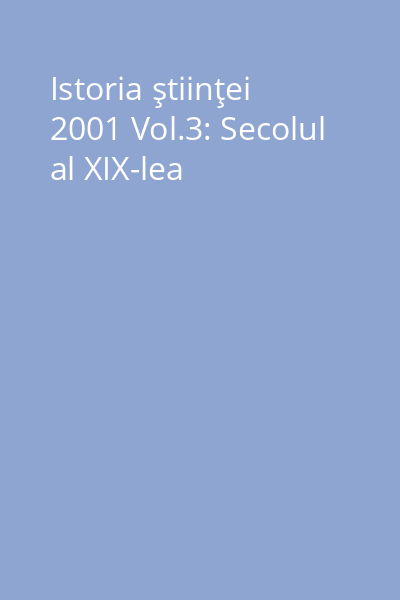 Istoria ştiinţei 2001 Vol.3: Secolul al XIX-lea