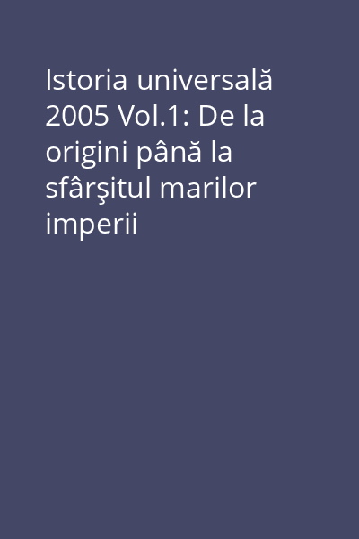 Istoria universală 2005 Vol.1: De la origini până la sfârşitul marilor imperii