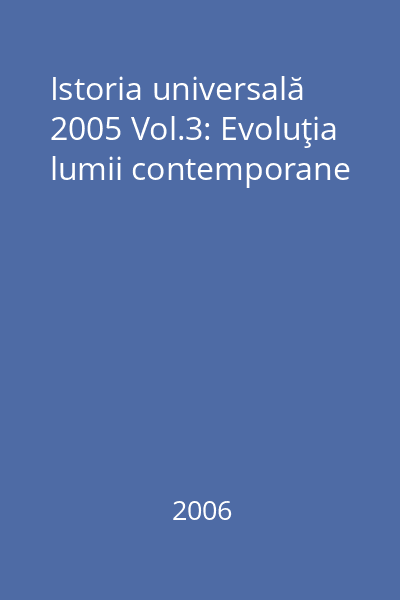 Istoria universală 2005 Vol.3: Evoluţia lumii contemporane