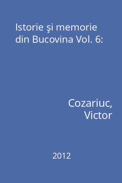 Istorie şi memorie din Bucovina Vol. 6: