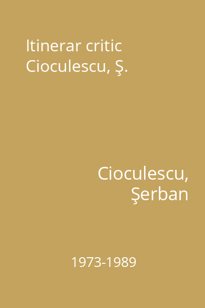 Itinerar critic Cioculescu, Ş.